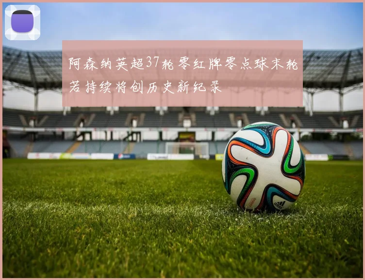 阿森纳英超37轮零红牌零点球末轮若持续将创历史新纪录