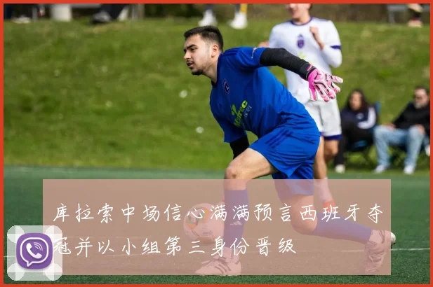 库拉索中场信心满满预言西班牙夺冠并以小组第三身份晋级