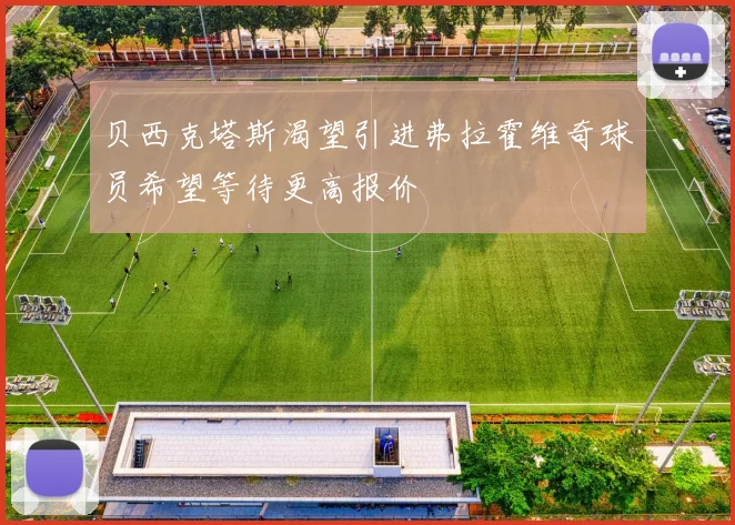 贝西克塔斯渴望引进弗拉霍维奇球员希望等待更高报价